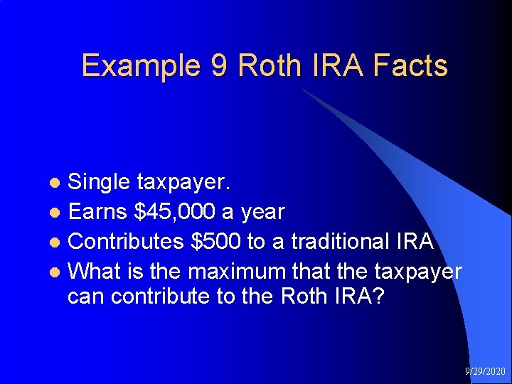 Example 9 Roth IRA Facts Single taxpayer. l Earns $45, 000 a year l