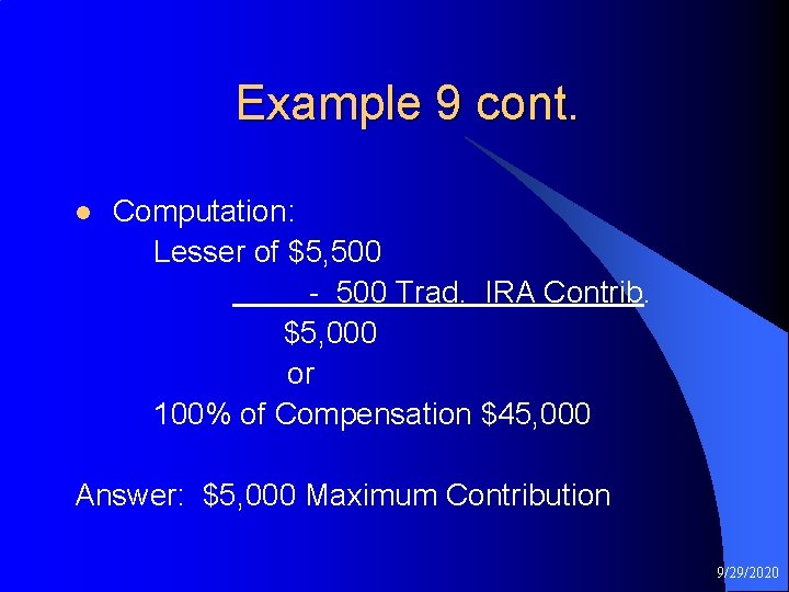 Example 9 cont. Computation: Lesser of $5, 500 - 500 Trad. IRA Contrib. $5,