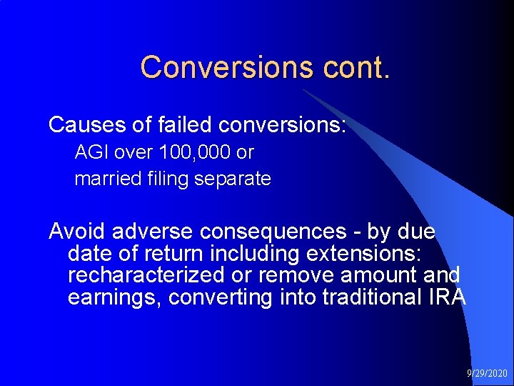 Conversions cont. Causes of failed conversions: AGI over 100, 000 or married filing separate