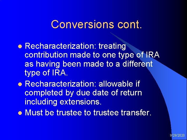 Conversions cont. Recharacterization: treating contribution made to one type of IRA as having been