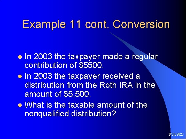 Example 11 cont. Conversion In 2003 the taxpayer made a regular contribution of $5500.