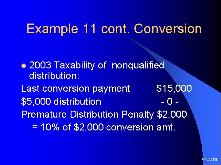 Example 11 cont. Conversion 2003 Taxability of nonqualified distribution: Last conversion payment $15, 000