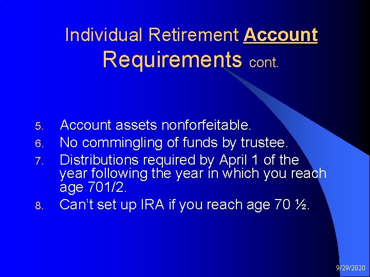 Individual Retirement Account Requirements cont. 5. 6. 7. 8. Account assets nonforfeitable. No commingling