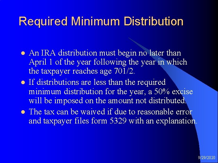 Required Minimum Distribution l l l An IRA distribution must begin no later than