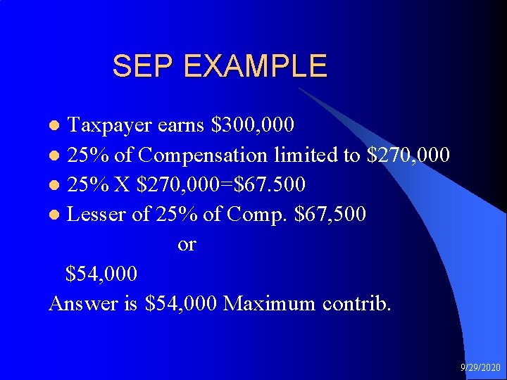  SEP EXAMPLE Taxpayer earns $300, 000 l 25% of Compensation limited to $270,