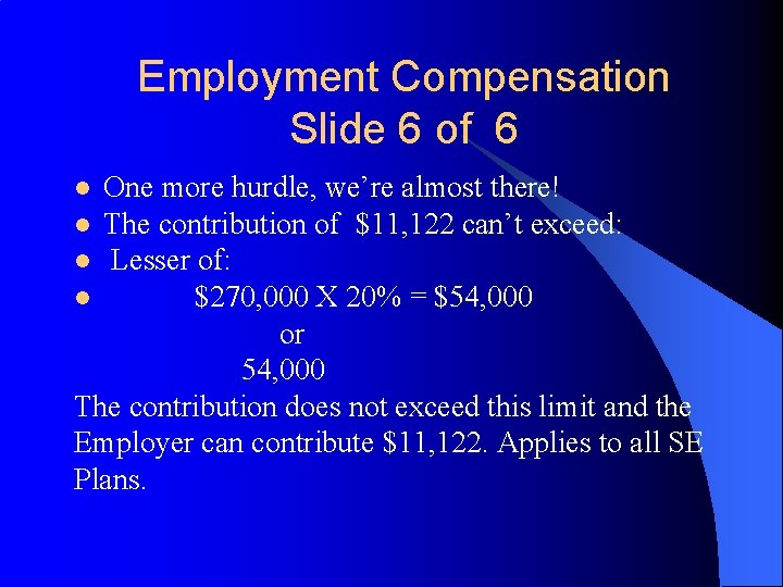 Employment Compensation Slide 6 of 6 One more hurdle, we’re almost there! l The