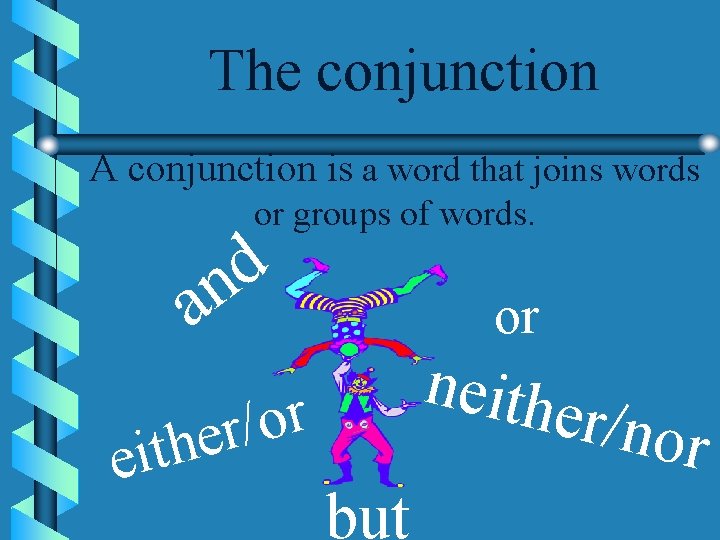 The conjunction A conjunction is a word that joins words or groups of words.