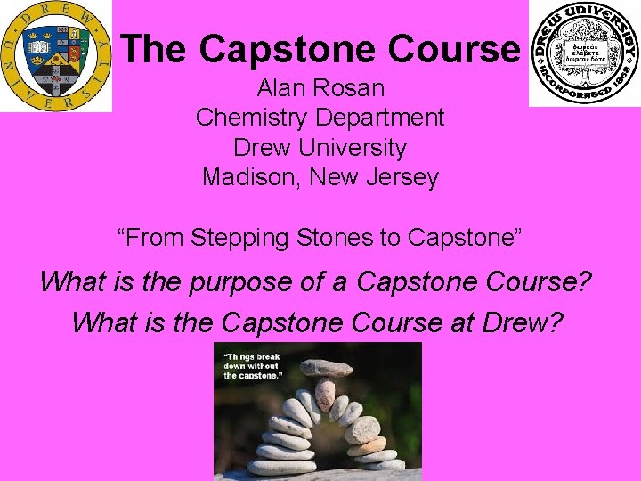 The Capstone Course Alan Rosan Chemistry Department Drew University Madison, New Jersey “From Stepping