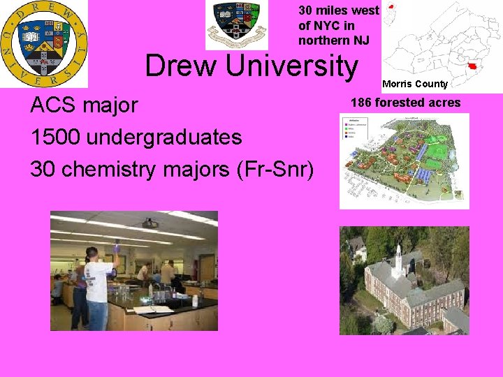 30 miles west of NYC in northern NJ Drew University ACS major 1500 undergraduates