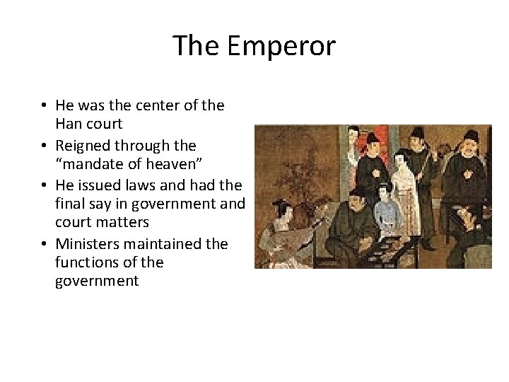 The Emperor • He was the center of the Han court • Reigned through