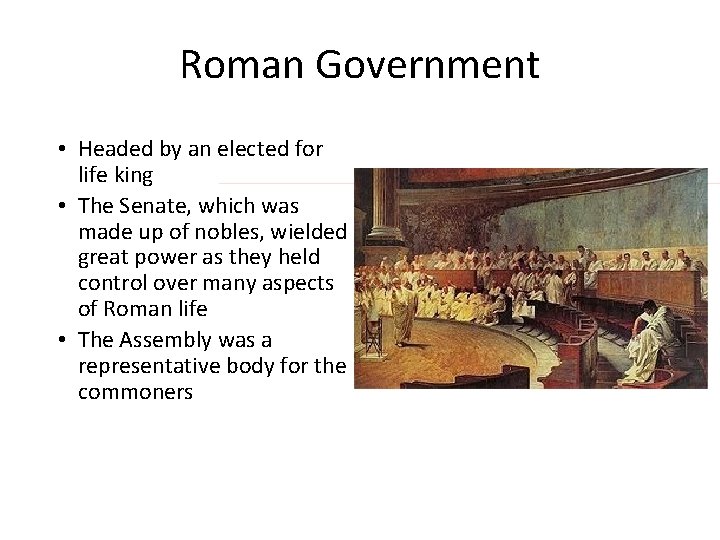 Roman Government • Headed by an elected for life king • The Senate, which