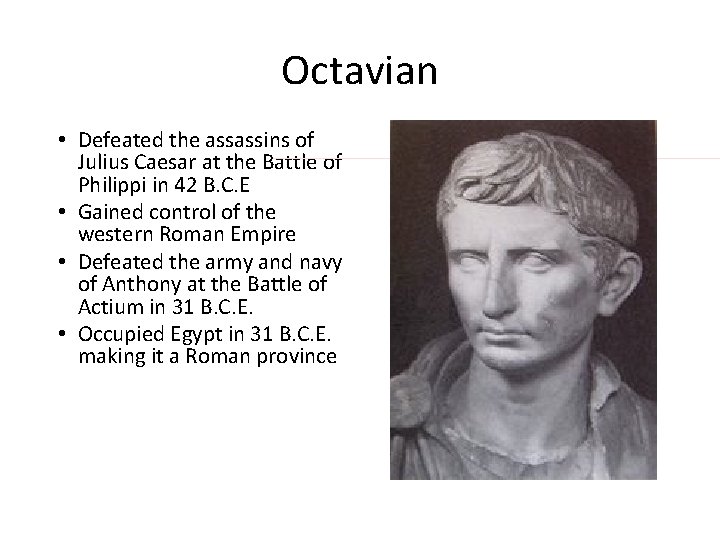 Octavian • Defeated the assassins of Julius Caesar at the Battle of Philippi in