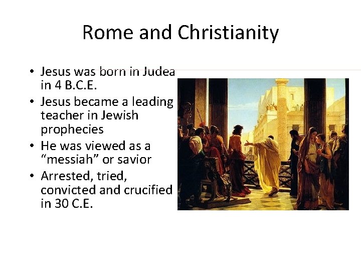 Rome and Christianity • Jesus was born in Judea in 4 B. C. E.