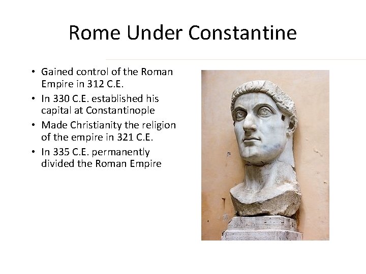 Rome Under Constantine • Gained control of the Roman Empire in 312 C. E.
