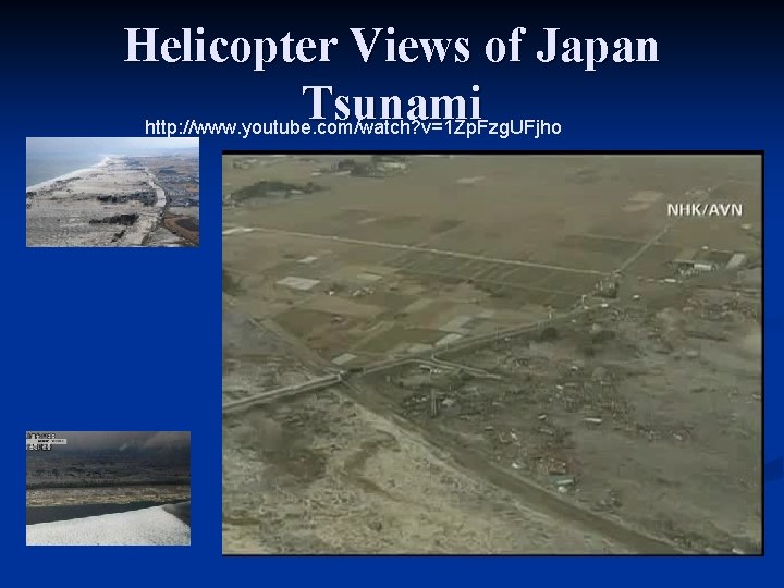 Helicopter Views of Japan Tsunami http: //www. youtube. com/watch? v=1 Zp. Fzg. UFjho 
