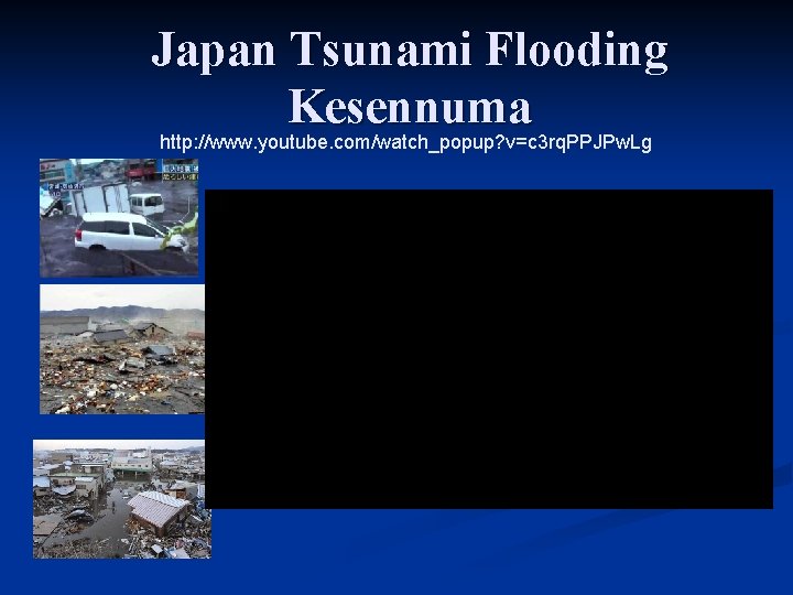Japan Tsunami Flooding Kesennuma http: //www. youtube. com/watch_popup? v=c 3 rq. PPJPw. Lg 