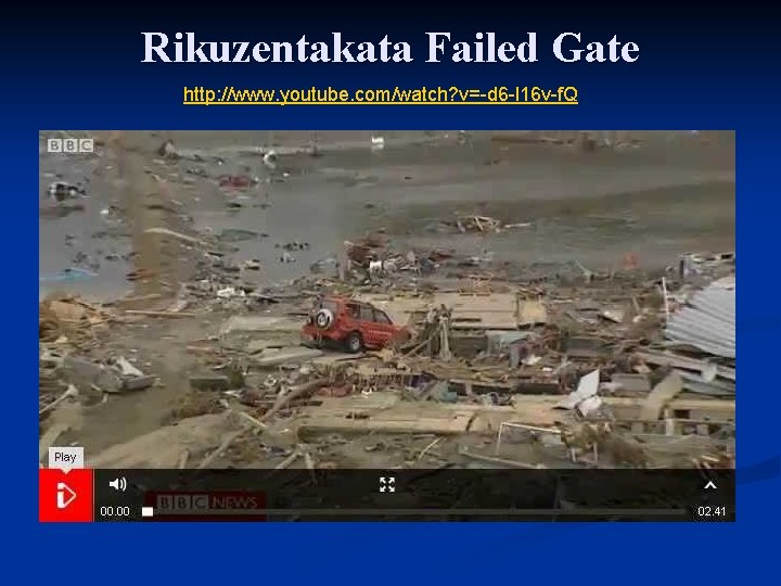 Rikuzentakata Failed Gate http: //www. youtube. com/watch? v=-d 6 -l 16 v-f. Q 