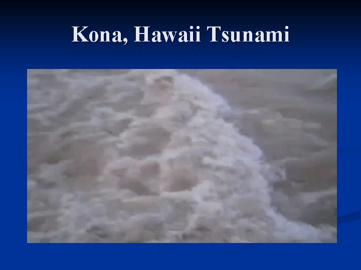 Kona, Hawaii Tsunami http: //www. youtube. com/watch? v=91 Wh 0_y. NJhc 