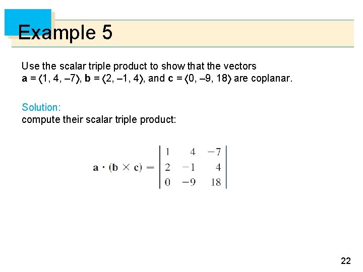 Example 5 Use the scalar triple product to show that the vectors a =