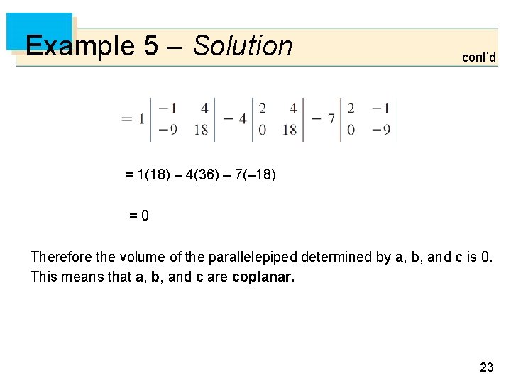 Example 5 – Solution cont’d = 1(18) – 4(36) – 7(– 18) =0 Therefore
