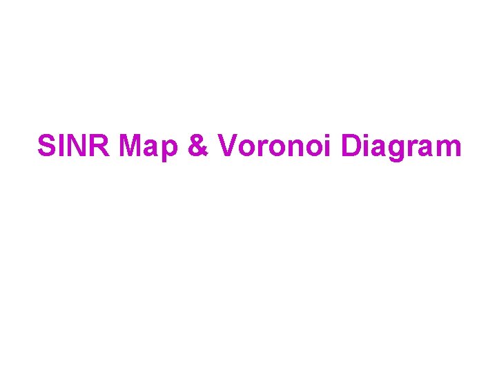 SINR Map & Voronoi Diagram SINR Map & Voronoi Diagram