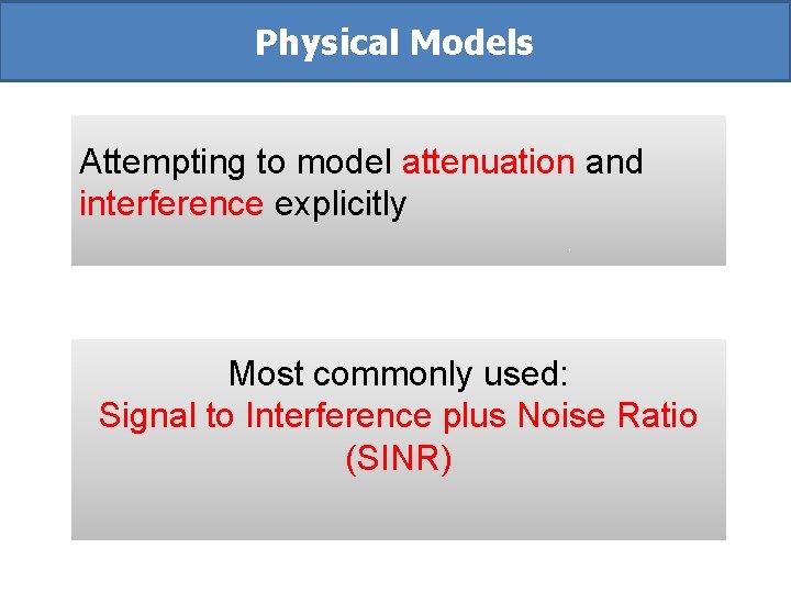 Physical Models Attempting to model attenuation and interference explicitly Most commonly used: Signal to Physical Models Attempting to model attenuation and interference explicitly Most commonly used: Signal to