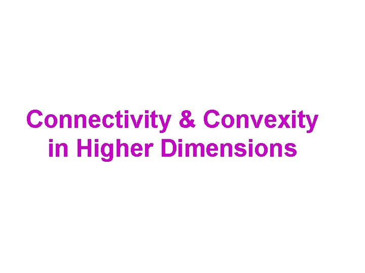 Connectivity & Convexity in Higher Dimensions Connectivity & Convexity in Higher Dimensions