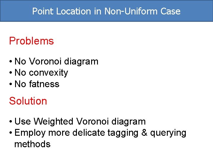 Point Location in Non-Uniform Case Problems • No Voronoi diagram • No convexity • Point Location in Non-Uniform Case Problems • No Voronoi diagram • No convexity •