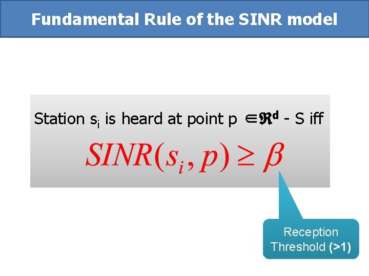Fundamental Rule of the SINR model Station si is heard at point p ∈ Fundamental Rule of the SINR model Station si is heard at point p ∈