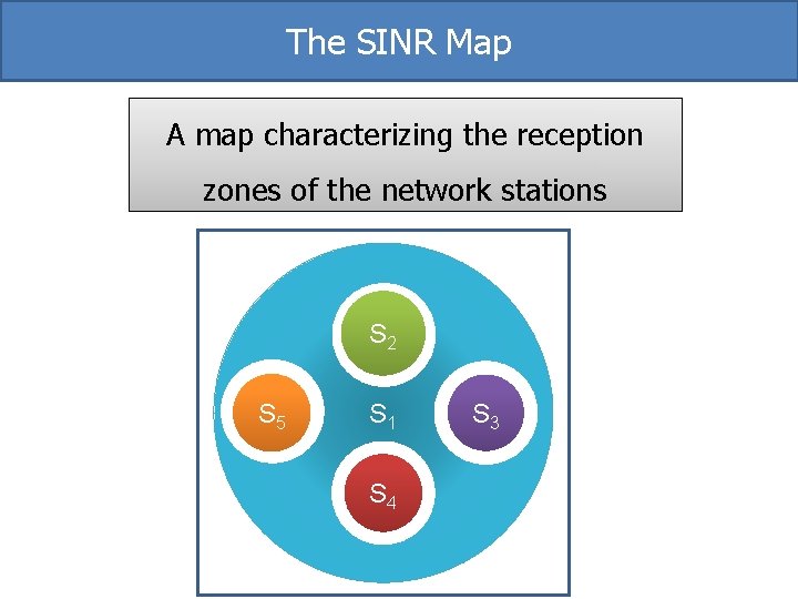 The SINR Map A map characterizing the reception zones of the network stations S The SINR Map A map characterizing the reception zones of the network stations S