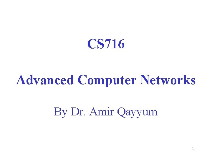 CS 716 Advanced Computer Networks By Dr. Amir Qayyum 1 