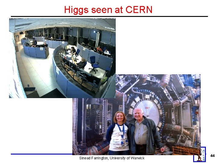 Higgs seen at CERN Sinead Farrington, University of Warwick 44 Higgs seen at CERN Sinead Farrington, University of Warwick 44