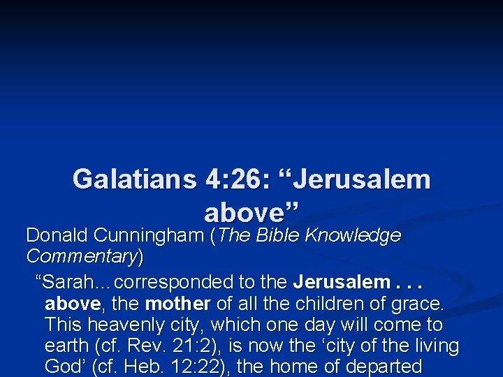 Galatians 4: 26: “Jerusalem above” Donald Cunningham (The Bible Knowledge Commentary) “Sarah…corresponded to the