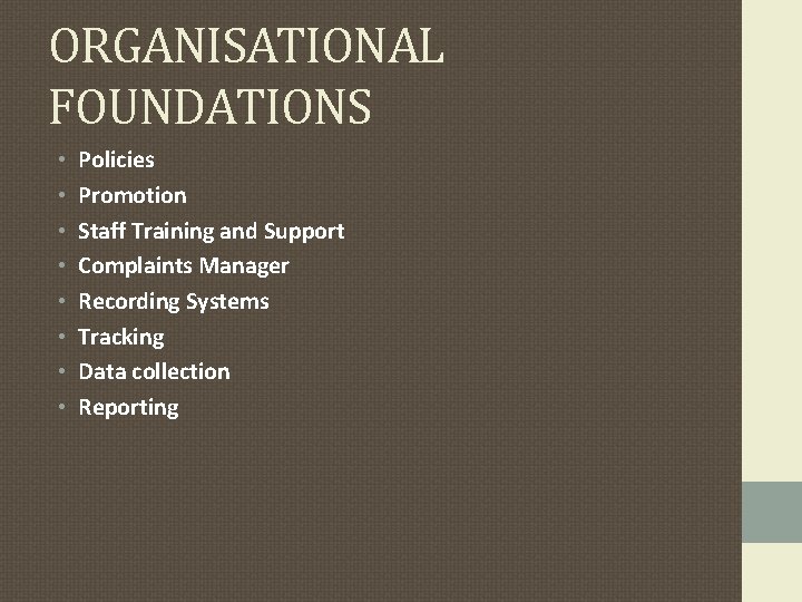 ORGANISATIONAL FOUNDATIONS • • Policies Promotion Staff Training and Support Complaints Manager Recording Systems ORGANISATIONAL FOUNDATIONS • • Policies Promotion Staff Training and Support Complaints Manager Recording Systems