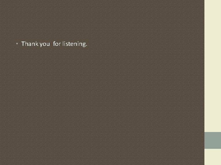 • Thank you for listening. • Thank you for listening.