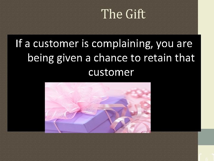 The Gift If a customer is complaining, you are being given a chance to The Gift If a customer is complaining, you are being given a chance to