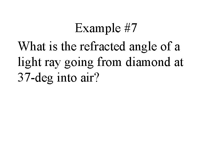 Example #7 What is the refracted angle of a light ray going from diamond