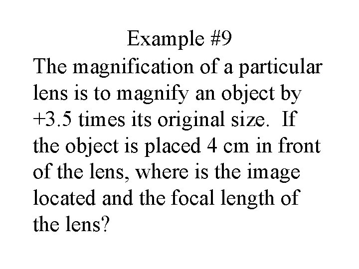 Example #9 The magnification of a particular lens is to magnify an object by