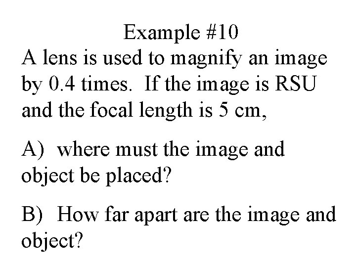 Example #10 A lens is used to magnify an image by 0. 4 times.