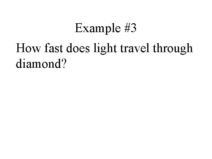 Example #3 How fast does light travel through diamond? 