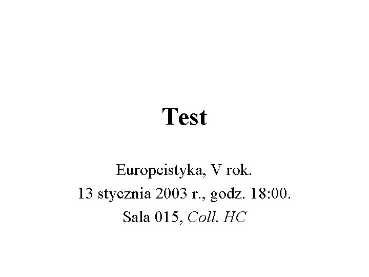 Test Europeistyka, V rok. 13 stycznia 2003 r. , godz. 18: 00. Sala 015,