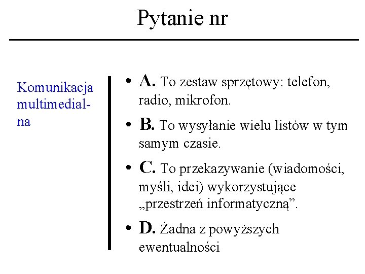 Pytanie nr Komunikacja multimedialna • A. To zestaw sprzętowy: telefon, radio, mikrofon. • B.