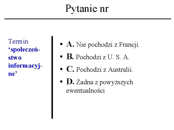 Pytanie nr Termin ‘społeczeństwo informacyjne’ • • A. Nie pochodzi z Francji. B. Pochodzi