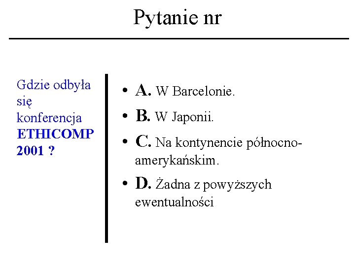 Pytanie nr Gdzie odbyła się konferencja ETHICOMP 2001 ? • A. W Barcelonie. •