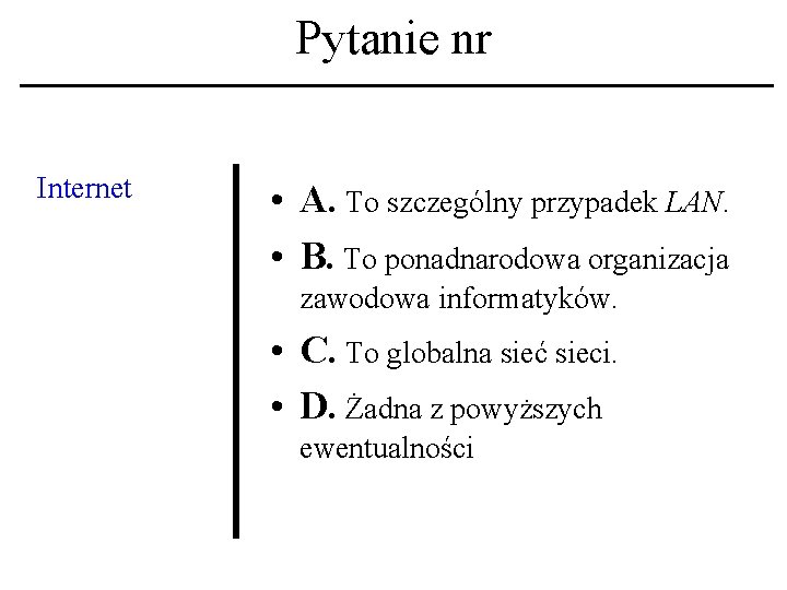 Pytanie nr Internet • A. To szczególny przypadek LAN. • B. To ponadnarodowa organizacja