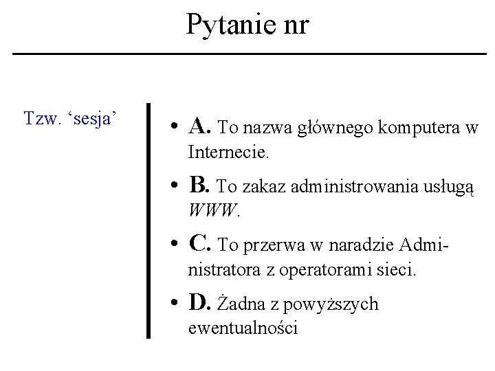 Pytanie nr Tzw. ‘sesja’ • A. To nazwa głównego komputera w Internecie. • B.