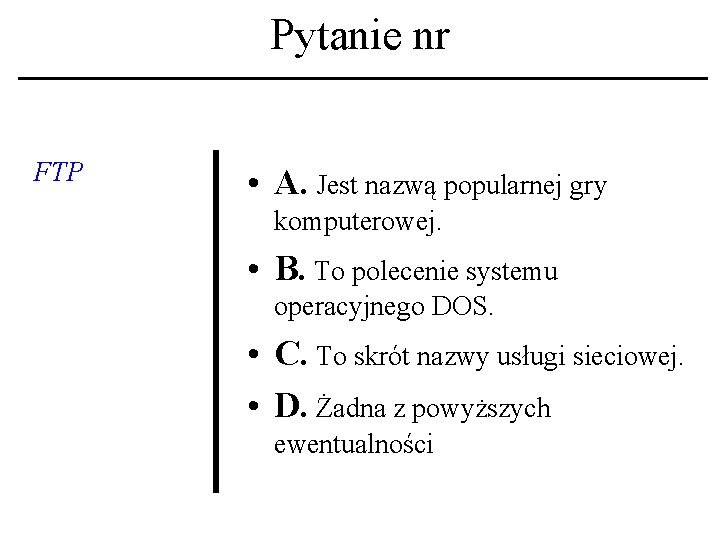 Pytanie nr FTP • A. Jest nazwą popularnej gry komputerowej. • B. To polecenie