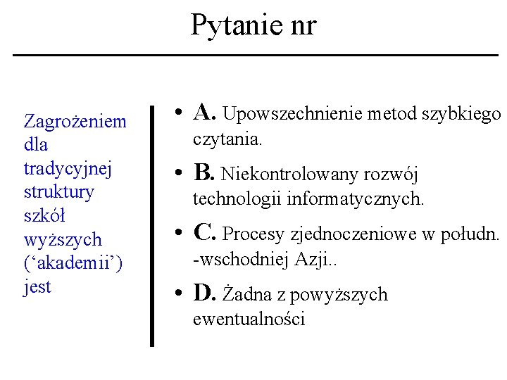 Pytanie nr Zagrożeniem dla tradycyjnej struktury szkół wyższych (‘akademii’) jest • A. Upowszechnienie metod