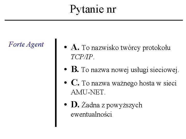 Pytanie nr Forte Agent • A. To nazwisko twórcy protokołu TCP/IP. • B. To