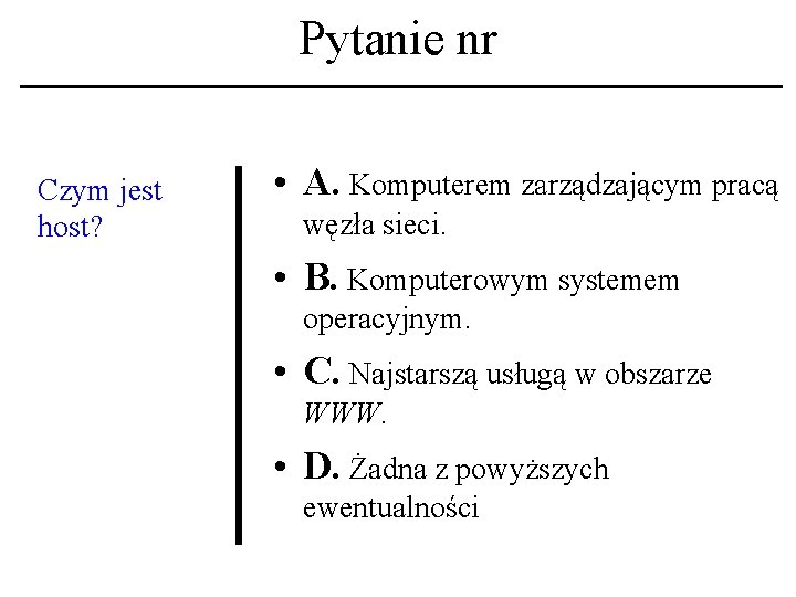 Pytanie nr Czym jest host? • A. Komputerem zarządzającym pracą węzła sieci. • B.